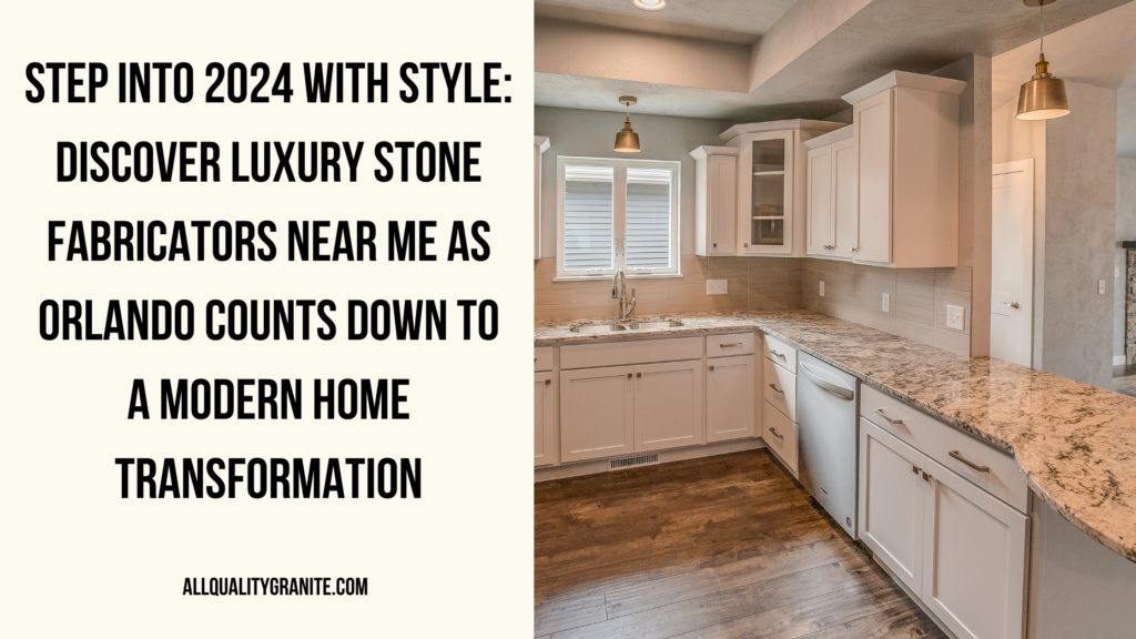 Step Into 2024 With Style  Discover Luxury Stone Fabricators Near Me As Orlando Counts Down To A Modern Home Transformation 1024x576 